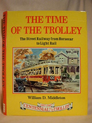 Item #29966 THE TIME OF THE TROLLEY, VOLUME ONE: THE STREET RAILWAY FROM HORSECAR TO LIGHT RAIL....