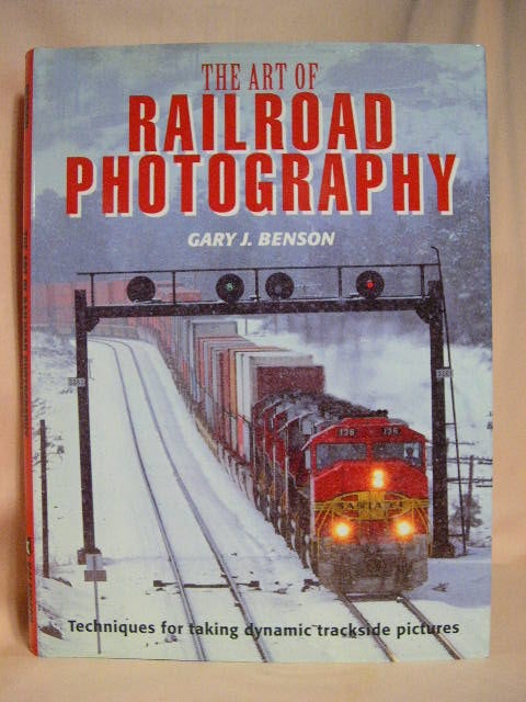Item #29974 THE ART OF RAILROAD PHOTOGRAPHY; TECHNIQUES FOR TAKING DYNAMIC TRACKSIDE PICTURES. Gary J. Benson.