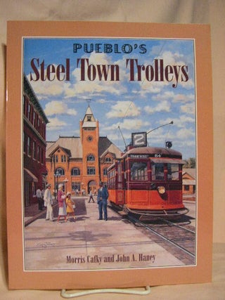Item #29984 PUEBLO'S STEEL TOWN TROLLEYS. Morris Cafky, John A. Haney