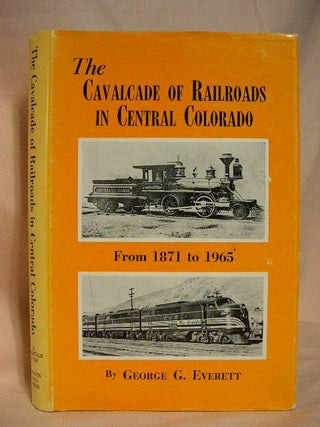 Item #29993 THE CAVALCADE OF RAILROADS IN CENTRAL COLORADO. George G. Everett