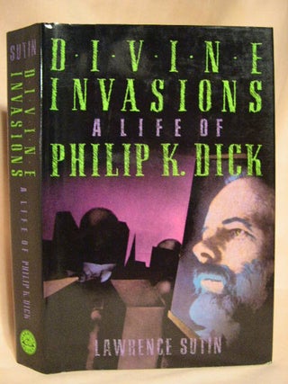 Item #30293 DIVINE INVASIONS, A LIFE OF PHILIP K. DICK. Lawrence Sutin, Philip K. Dick
