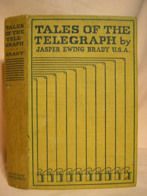 Item #30783 TALES OF THE TALEGRAPH; THE STORY OF A TELEGRAPHER'S LIFE AND ADVENTURES IN RAILROAD COMMERCIAL AND MILITARY WORK. Jasper Ewing Brady.