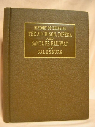 Item #30830 HISTORY OF BRINGING THE ATCHISON, TOPEKA & SANTA FE RAILWAY TO GALESBURG. Clark Carr,...