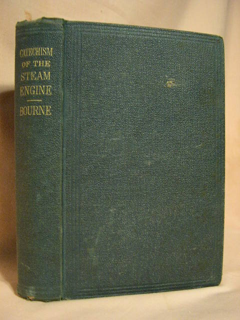Item #30887 CATACHISM OF THE STEAM ENGINE IN ITS VARIOUS APPLICATIONS TO MINES, MILLS, STEAM NAVIGATION, RAILWAYS, AND AGRICULTURE, WITH PRACTICAL INSTRUCTIONS FOR THE MANUFACTURE AND MANAGEMENT OF ENGINES OF EVERY CLASS. John Bourne.