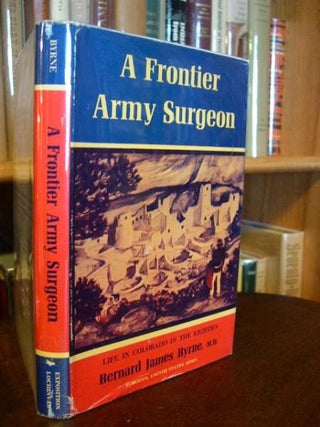 Item #30914 A FRONTIER ARMY SURGEON: LIFE IN COLORADO IN THE EIGHTIES. Bernard James Byrne, M. D