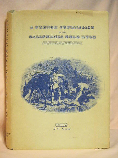 Item #31112 A FRENCH JOURNALIST IN THE CALIFORNIA GOLD RUSH: THE LETTERS OF ETIENNE DERBEC. A. P. Nasatir.
