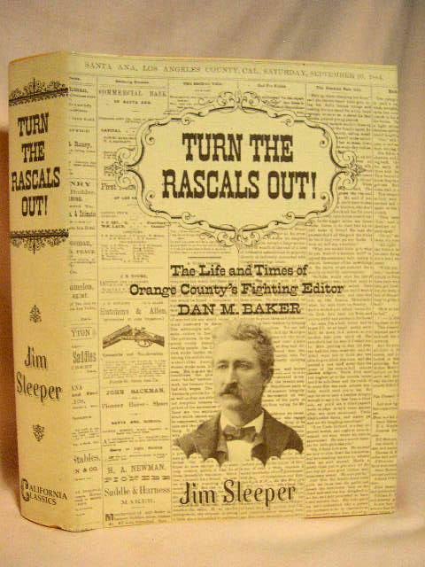 Item #31372 TURN THE RASCALS OUT! THE LIFE AND TIMES OF ORANGE COUNTY'S FIGHTING EDITOR, DAN M. BAKER. Jim Sleeper.