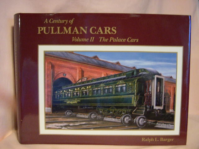 Item #31505 A CENTURY OF PULLMAN CARS, VOLUME TWO; THE PALACE CARS. Ralph L. Barger.