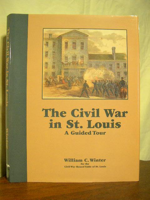 Item #31715 THE CIVIL WAR IN ST. LOUIS; A GUIDED TOUR. William C. Winter.