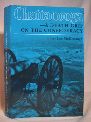 Item #31717 CHATTANOOGA - A DEATH GRIP ON THE CONFEDERACY. James Lee McDonough