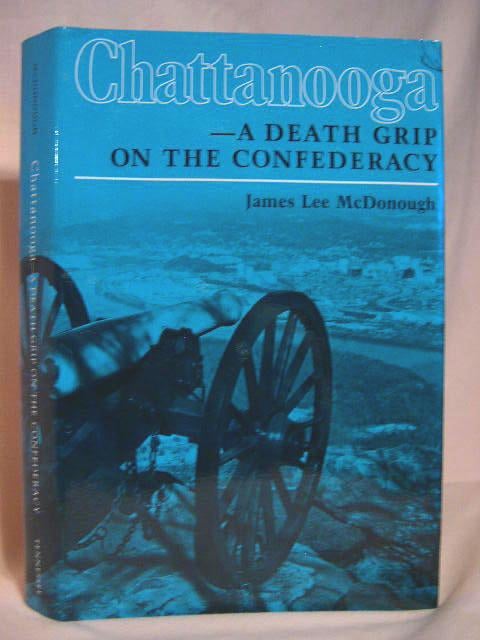 Item #31717 CHATTANOOGA - A DEATH GRIP ON THE CONFEDERACY. James Lee McDonough.