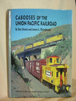 Item #31753 CABOOSES OF THE UNION PACIFIC RAILROAD. Don Strack, James L. Ehernberger