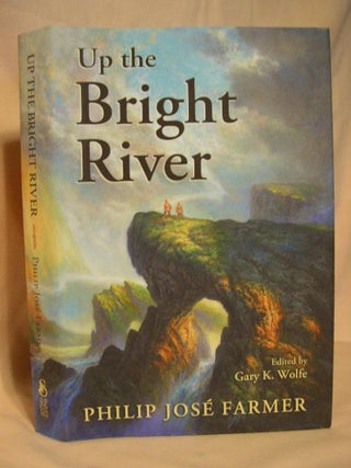 Item #31845 UP THE BRIGHT RIVER; THE WORLDS OF PHILIP JOSÉ FARMER. Philip José Farmer