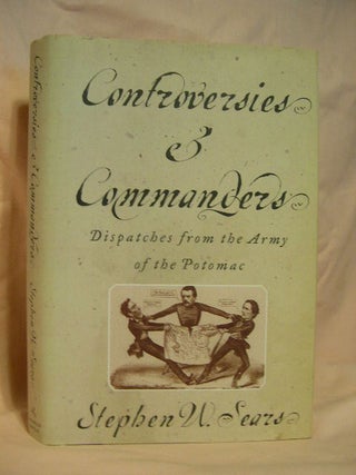 Item #32070 CONTROVERSIES & COMMANDERS; DISPATCHES FROM THE ARMY OF THE POTOMAC. Stephen W. Sears