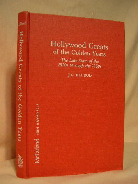 Item #32199 HOLLYWOOD GREATS OF THE GOLDEN YEARS; THE LATE STARS OF THE 1920s THROUGHT THE 1950s. J. G. Ellrod.