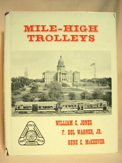 Item #32343 MILE-HIGH TROLLEYS. William C. Jones, Gene C. McKeever, F. Hol Wagner.