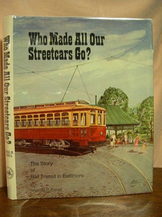 Item #32378 WHO MADE ALL OUR STREETCARS GO: THE STORY OF RAIL TRANSIT IN BALTIMORE. Michael R....