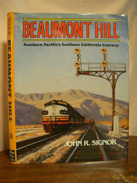 Item #32396 BEAUMONT HILL; SOUTHERN PACIFIC'S SOUTHERN CALIFORNIA GATEWAY. John R. Signor.