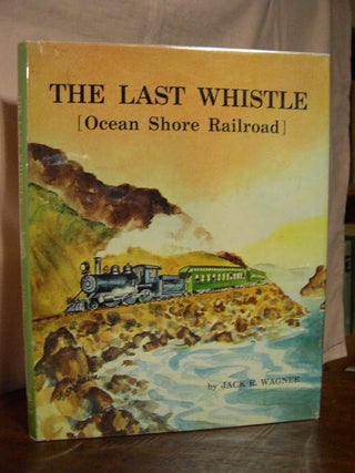 Item #32615 THE LAST WHISTLE (OCEAN SHORE RAILROAD). Jack R. Wagner