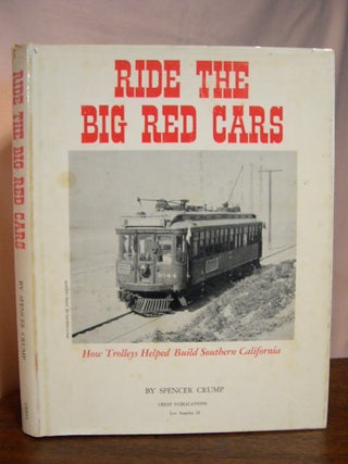 Item #33815 RIDE THE BIG RED CARS; HOW TROLLEYS HELPED BUILD SOUTHERN CALIFORNIA. Spencer Crump