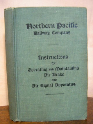 Item #33934 NORTHERN PACIFIC RAILWAY COMPANY. INSTRUCTIONS FOR OPERATING AND MAINTAINING AIR...