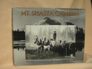 Item #34139 MT. SHASTA CAMERA. THE PHOTOGRAPHS OF CHARLES RICHARD MILLER. Wayne Bonnett, Charles...