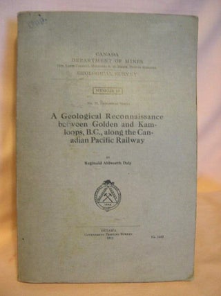 Item #34214 A GEOLOGICAL RECONNAISSANCE BETWEEN GOLDEN AND KAMLOOPS, B.C., ALONG THE CANADIAN...