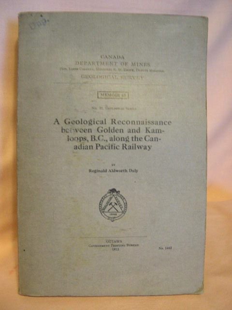 Item #34214 A GEOLOGICAL RECONNAISSANCE BETWEEN GOLDEN AND KAMLOOPS, B.C., ALONG THE CANADIAN PACIFIC RAILWAY; NO. 59, GEOLOGICAL SERIES; MEMOIR 68. Reginald Aldworth Daly.