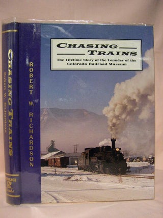 Item #34269 CHASING TRAINS; THE LIFETIME STORY OF THE FOUNDER OF THE COLORADO RAILROAD MUSEUM....