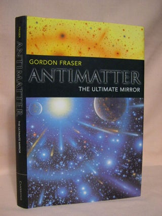 Item #34298 ANTIMATTER; THE ULTIMATE MIRROR. Gordon Fraser