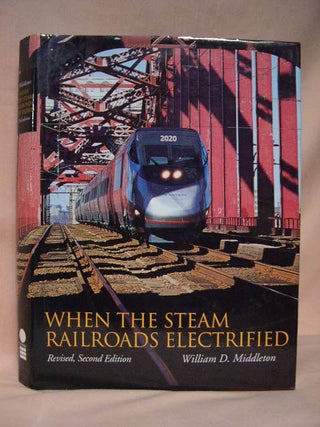 Item #34797 WHEN THE STEAM RAILROADS ELECTRIFIED. William D. Middleton