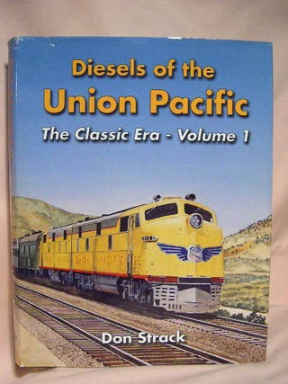 Item #34899 DIESELS OF THE UNION PACIFIC 1934 TO 1982; THE CLASSIC ERA - VOLUME I. Don Strack