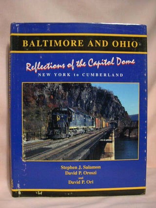 Item #34959 BALTIMORE AND OHIO, REFLECTIONS OF THE CAPITOL DOME, NEW YORK TO CUMBERLAND. Stephen...