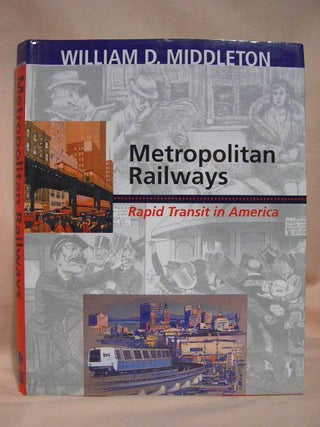 Item #35090 METROPOLITAN RAILWAYS; RAPID TRANSIT IN AMERICA. William D. Middleton