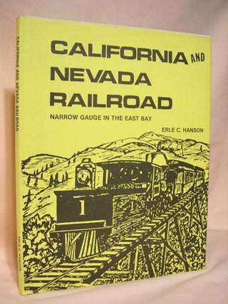 Item #35262 NARROW GAUGE IN THE EAST BAY; THE TRUE STORY OF THE CALIFORNIA AND NEVADA RAILROAD....