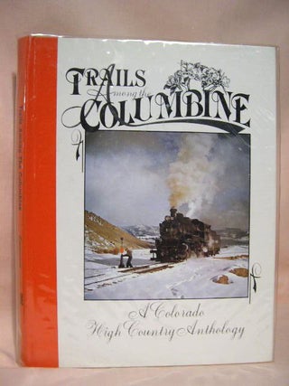 Item #35509 TRAILS AMONG THE COLUMBINE, A COLORADO HIGH COUNTRY ANTHOLOGY [1988]. Russ Collman