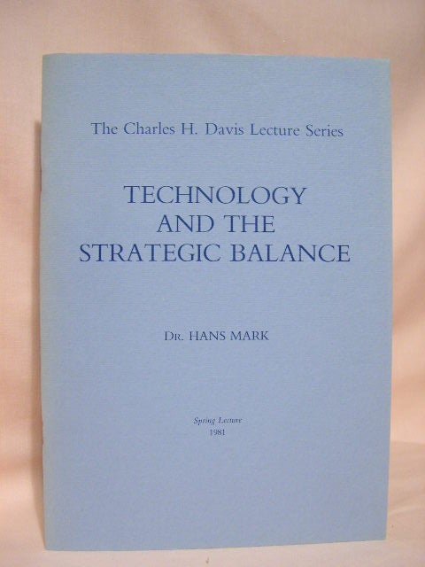 Item #35652 TECHNOLOGY AND THE STRATEGIC BALANCE: THE CHARLES H. DAVIS LECTURE SERIES; SECOND ANNUAL LECTURE, SPRING-1981. Hans Mark.