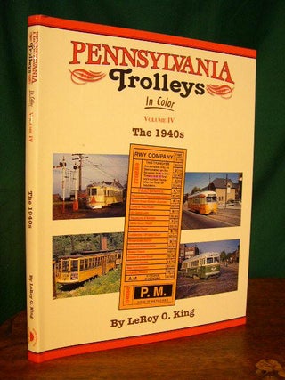 Item #35967 PENNSYLVANIA TROLLEYS IN COLOR; VOLUME IV [4], THE 1940s. LeRoy O. King, Jr