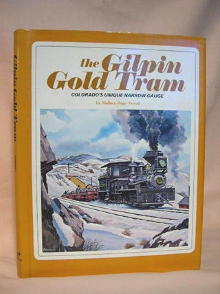 Item #35984 THE GILPIN GOLD TRAM; COLORADO'S UNIQUE NARROW-GAUGE. Mallory Hope Ferrell