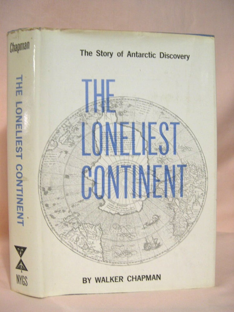 Item #36658 THE LONELIEST CONTINENT; THE STORY OF ANTARCTIC DISCOVERY. Walker Chapman, Robert Silverberg.