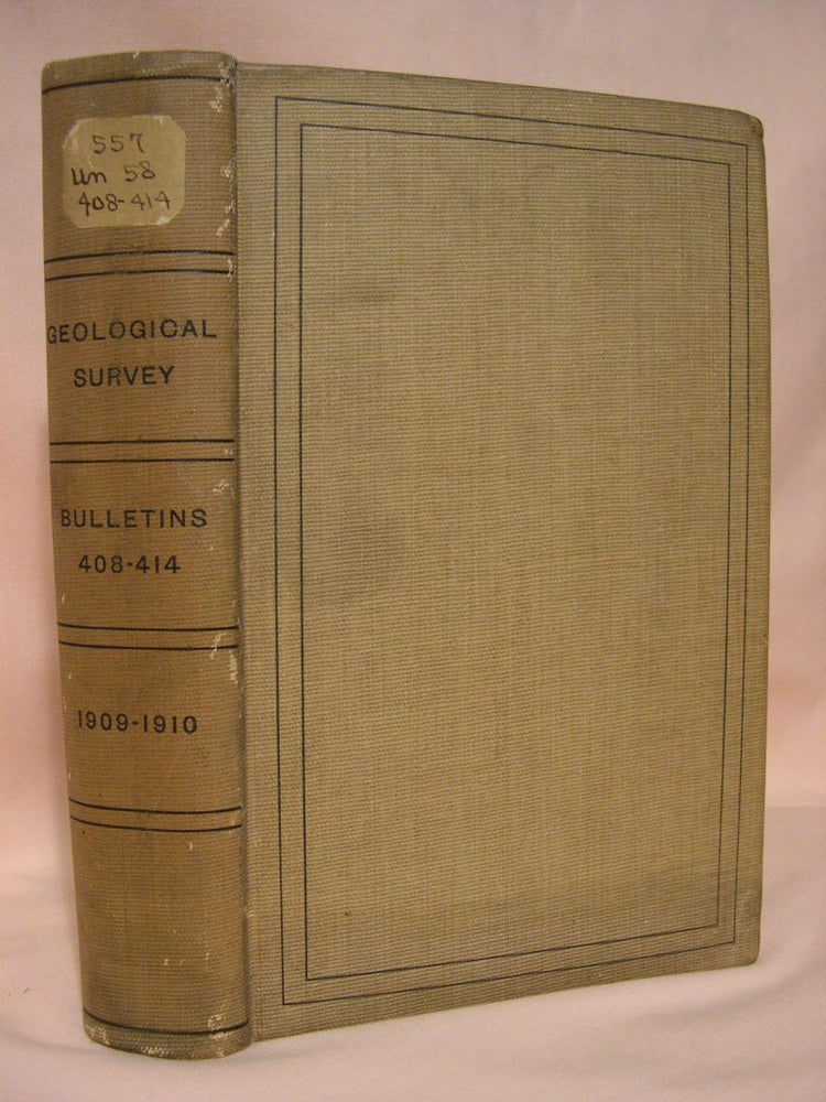 Item #36694 BULLETINS NOS. 408-414. 408] RECONNAISSANCE OF SOME MINING CAMPS IN ELKO, LANDER, AND EUREKA COUNTIES, NEV.; 409] BIBLIOGRAPHY OF NORTH AMERICAN GEOLOGY FOR 1908; 410] INNOKO GOLD-PLACER DISTRIC, ALASKA; bulletin titles continued. William H. Emmons, S. S. Gannett, A. G. Maddren, John M. Nickles, Walter T. Ray D H. Baldwin, Frank L. Hess Henry Kreisinger, Frederick Leslie Ransome George Steiger.