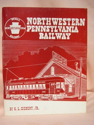 Item #36812 NORTHWESTERN PENNSYLVANIA RAILWAY: A HISTORY OF THE NORTHWESTERN AND ITS PREDECESSOR...