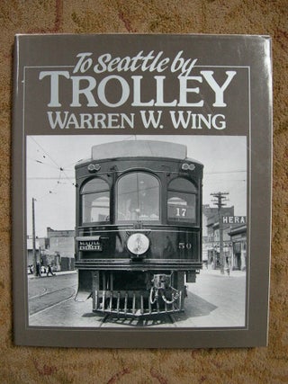 Item #37207 TO SEATTLE BY TROLLEY; THE STORY OF THE SEATTLE-EVERETT INTERURBAN AND THE TROLLEY...