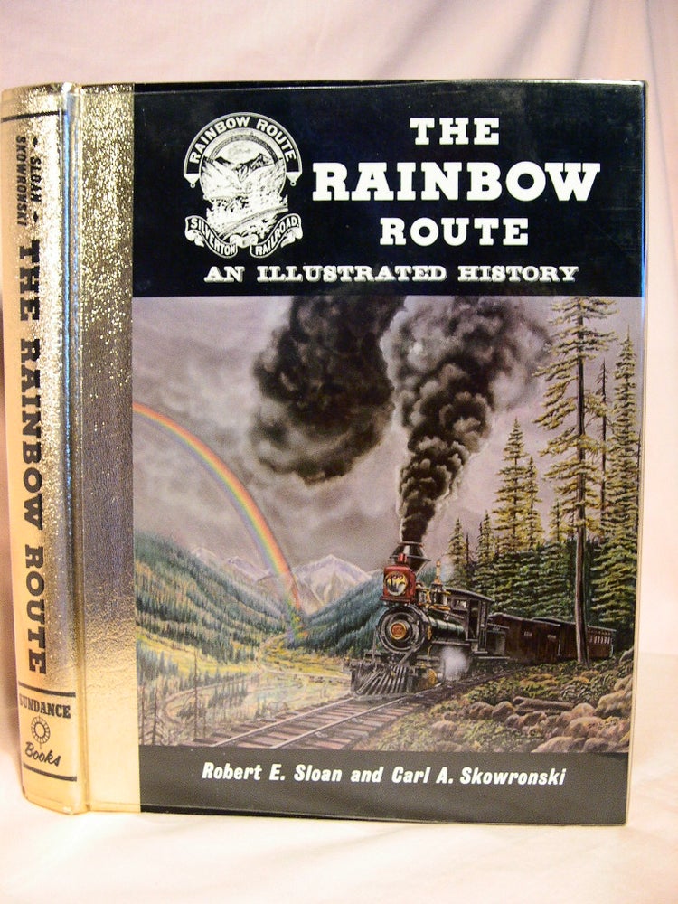 Item #37835 THE RAINBOW ROUTE, AN ILLUSTRATED HISTORY. Robert E. Sloan, Carl A. Skowronski.