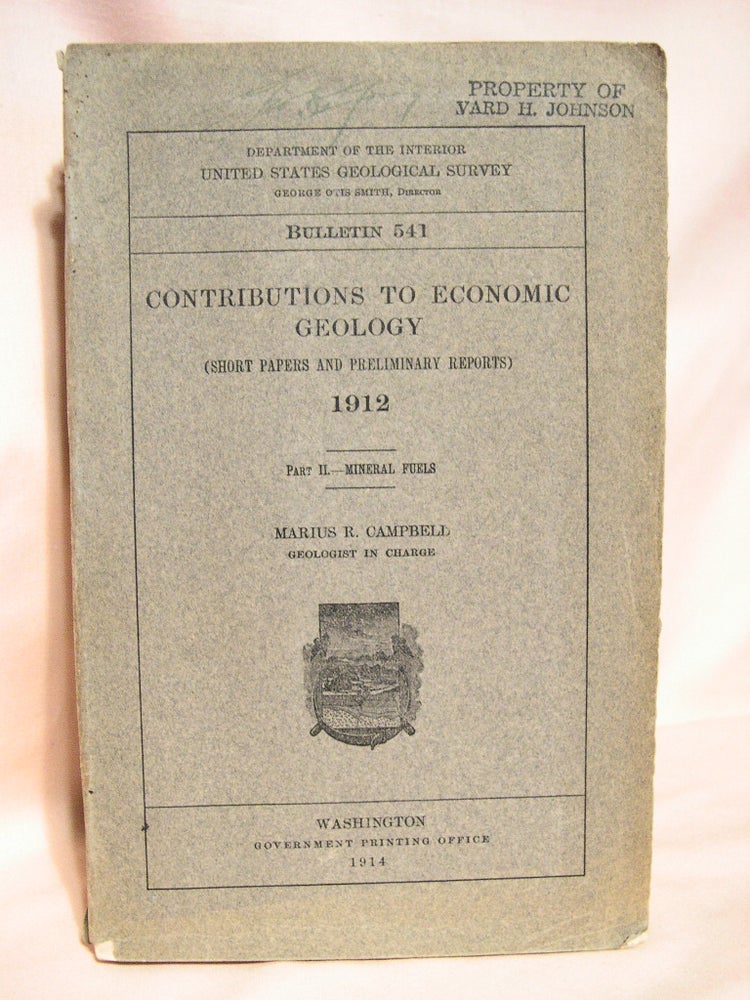 Item #37892 CONTRIBUTIONS TO ECONOMIC GEOLOGY (SHORT PAPERS AND PRELIMINARY REPORT) 1912; PART II - MINERIAL FUELS. BULLETINS 316, 341, 381, 431, 471, 531 and 541. Mrius R. Campbell.