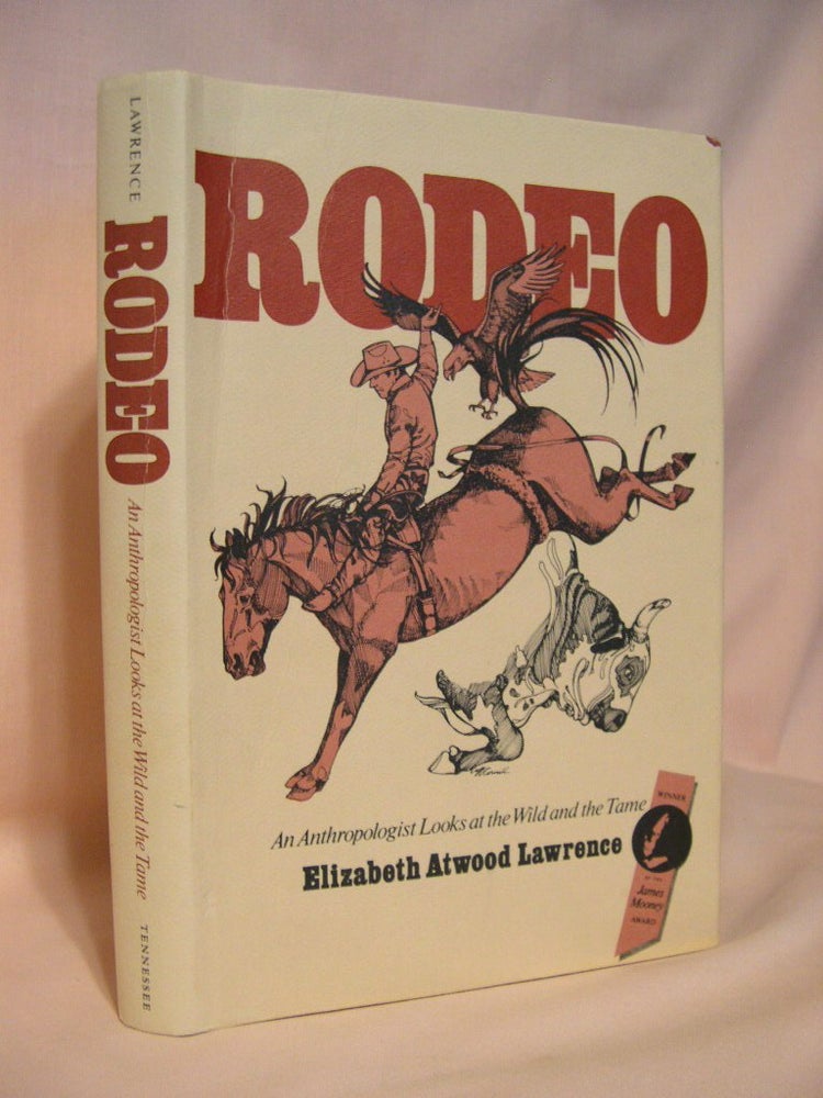 Item #38278 RODEO: AN ANTHROPOLOGIST LOOKS AT THE WILD AND TAME. Elizabeth Atwood Lawrence.
