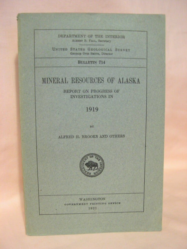 Item #38345 MINERAL RESOURCES OF ALASKA, REPORT ON PROGRESS OF INVESTIGATIONS IN 1919: GEOLOGICAL SURVEY BULLETIN 714. Alfred H. Brooks.