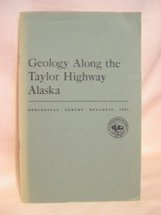 Item #38357 GEOLOGY ALONG THE TAYLOR HIGHWAY, ALASKA: GEOLOGICAL SURVEY BULLETIN 1281. Helen L....