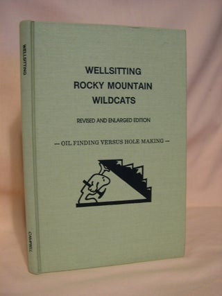 Item #38367 WELLSITTING ROCKY MOUNTAIN WILDCATS; REVISED AND ENLARGED EDITION; OIL FINDING VERSUS...