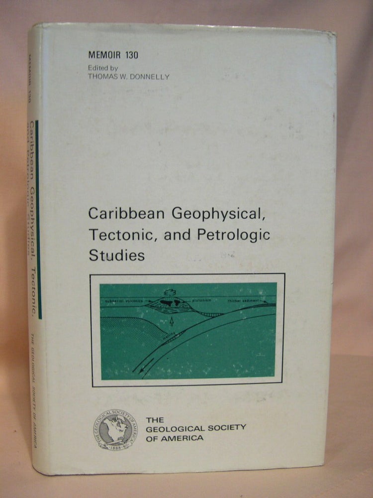 Item #38395 CARIBBEAN GEOPHYSICAL, TECTONIC, AND PETROLGIC STUDIES: GEOLOGICAL SOCIETY OF AMERICA MEMOIR 130. Thomas W. Donnelly.